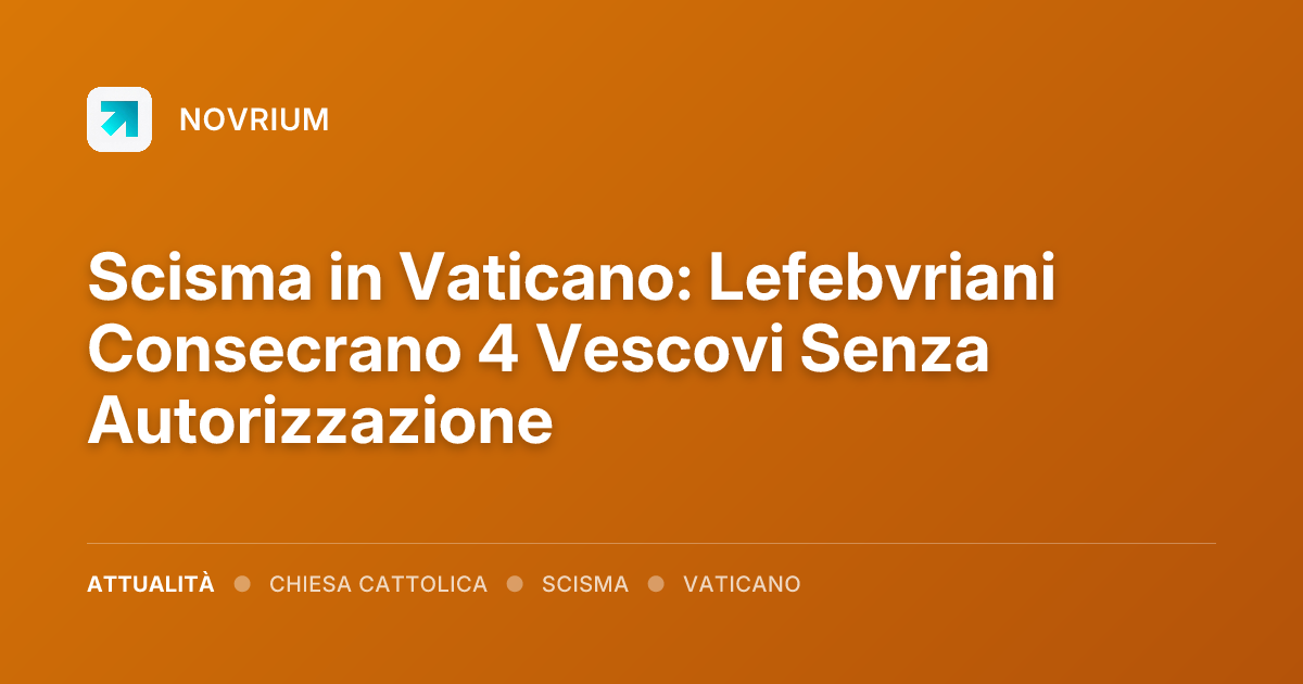 Scisma in Vaticano: Lefebvriani Consecrano 4 Vescovi Senza Autorizzazione