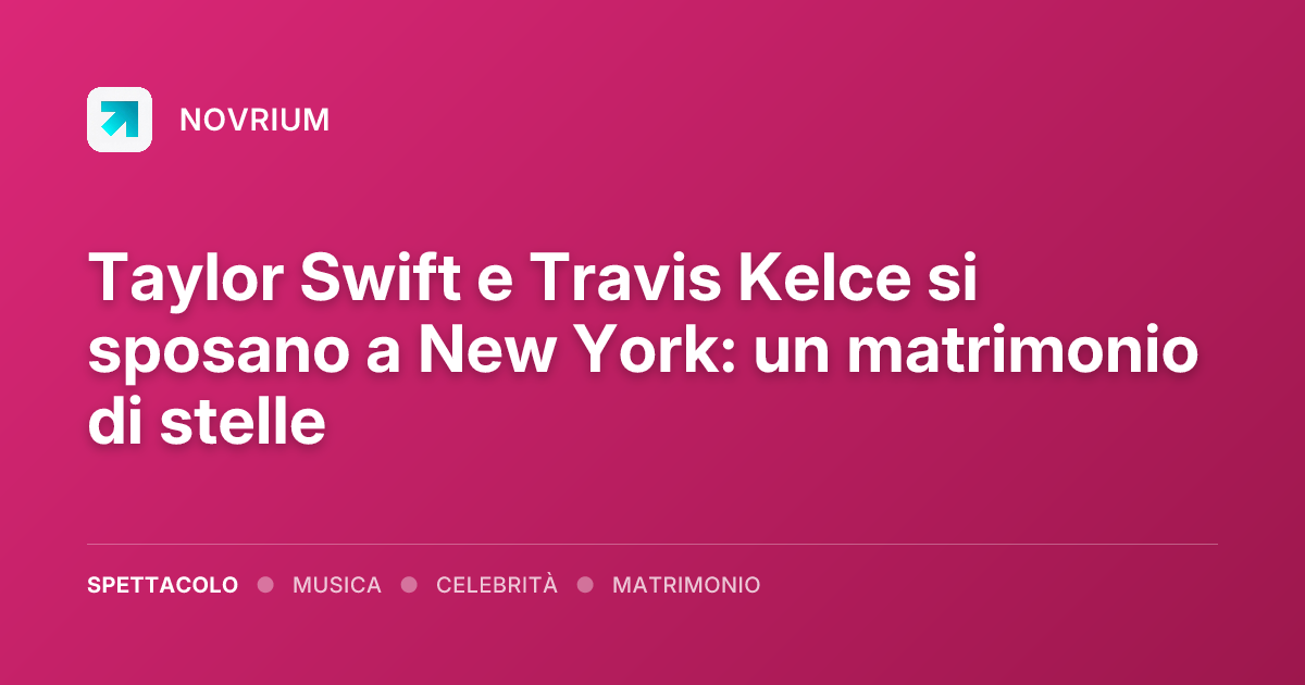 Taylor Swift e Travis Kelce si sposano a New York: un matrimonio di stelle
