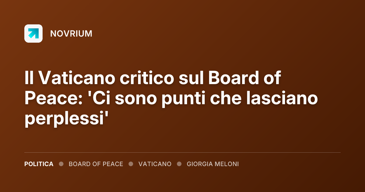 Il Vaticano critico sul Board of Peace: 'Ci sono punti che lasciano perplessi'