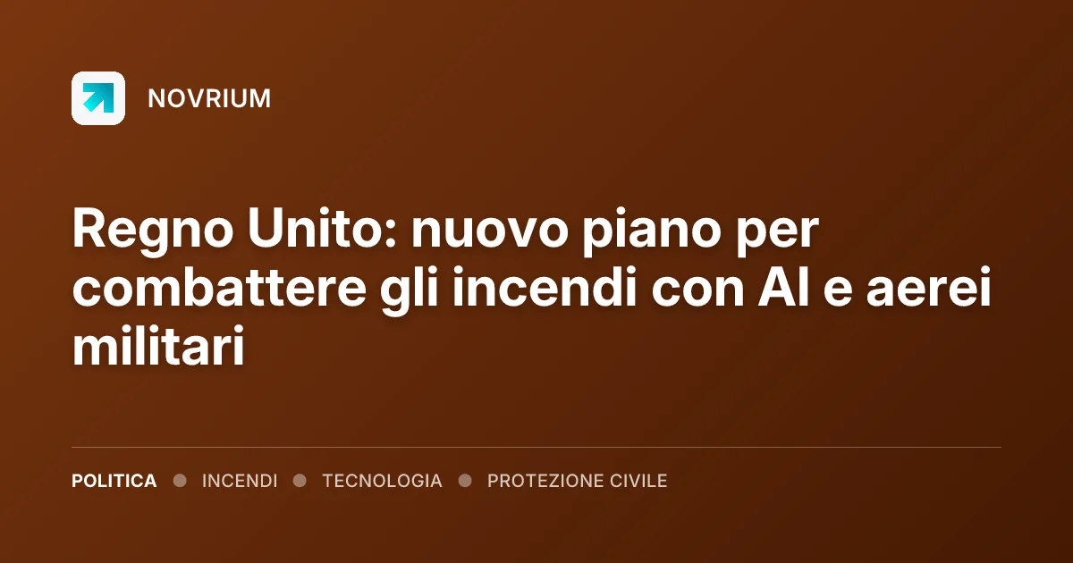Regno Unito: nuovo piano per combattere gli incendi con AI e aerei militari