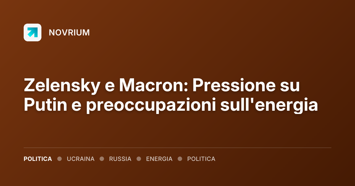 Zelensky e Macron: Pressione su Putin e preoccupazioni sull'energia