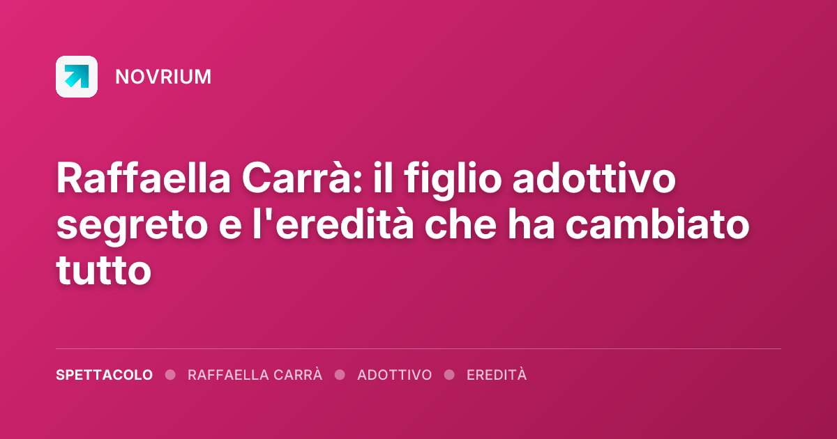 Raffaella Carrà: il figlio adottivo segreto e l'eredità che ha cambiato tutto
