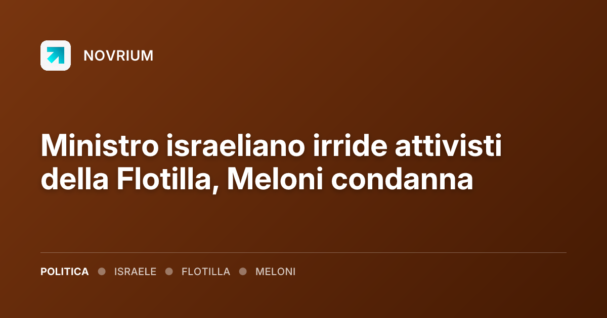 Ministro israeliano irride attivisti della Flotilla, Meloni condanna