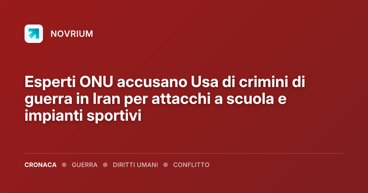 Esperti ONU accusano Usa di crimini di guerra in Iran per attacchi a scuola e impianti sportivi