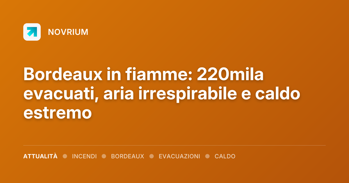 Bordeaux in fiamme: 220mila evacuati, aria irrespirabile e caldo estremo