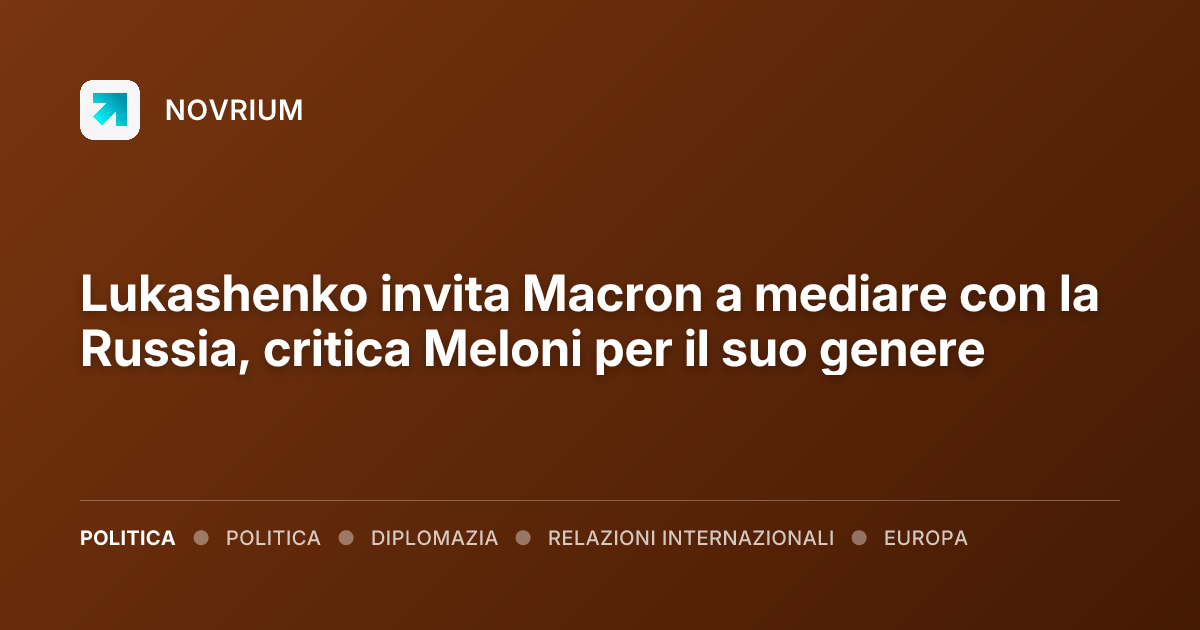 Lukashenko invita Macron a mediare con la Russia, critica Meloni per il suo genere