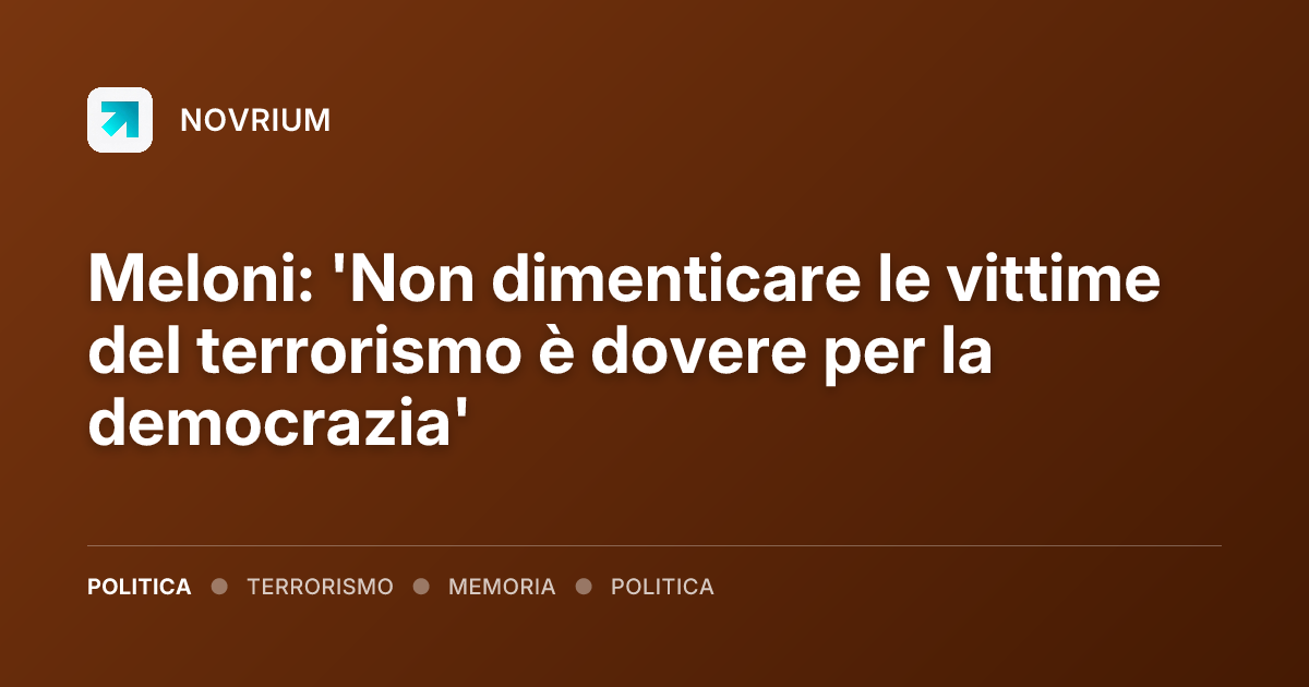 Meloni: 'Non dimenticare le vittime del terrorismo è dovere per la democrazia'