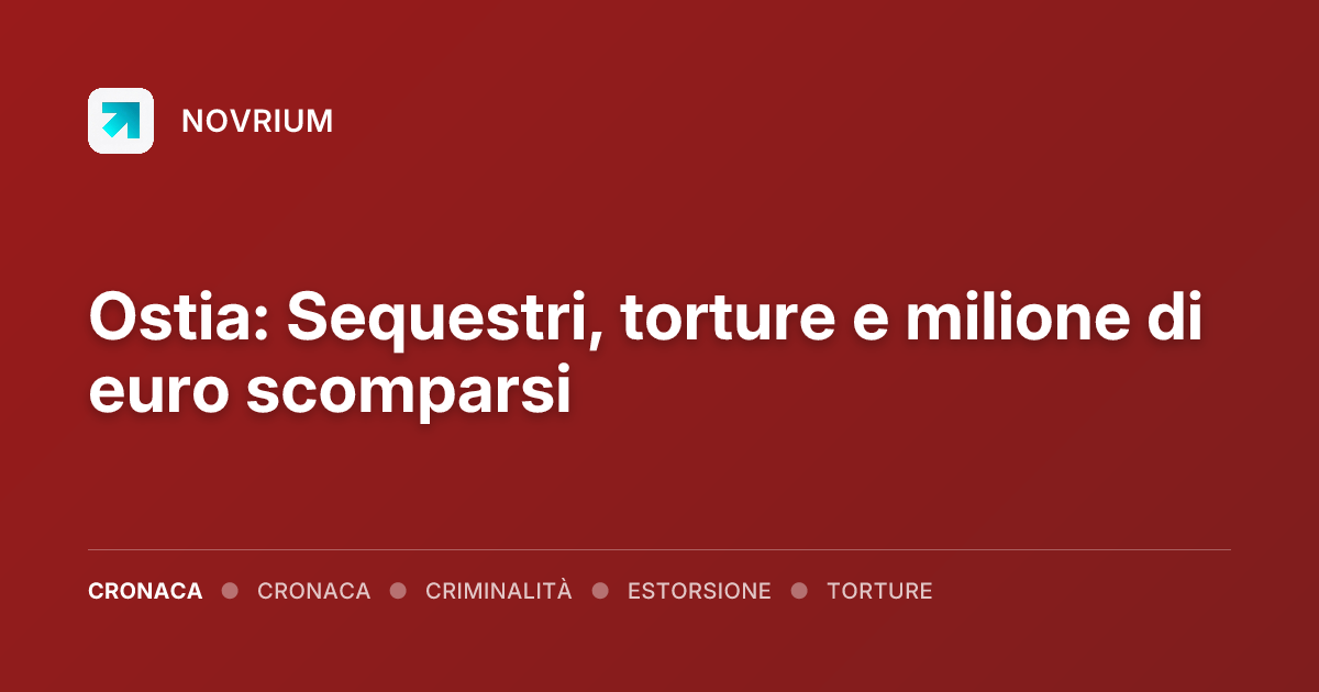Ostia: Sequestri, torture e milione di euro scomparsi