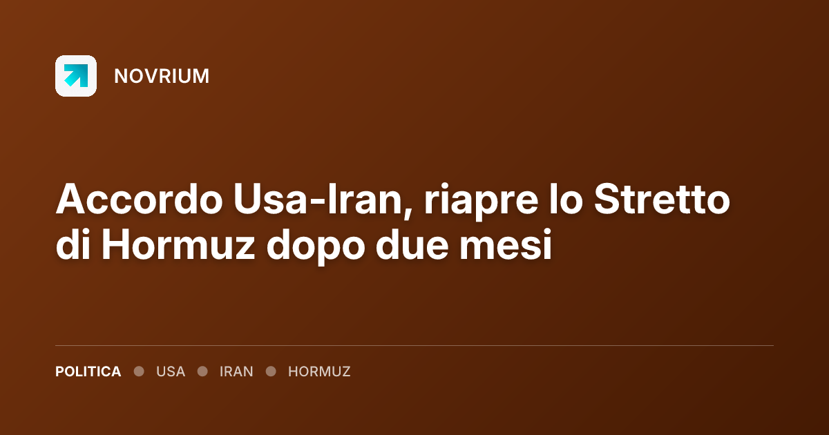Accordo Usa-Iran, riapre lo Stretto di Hormuz dopo due mesi