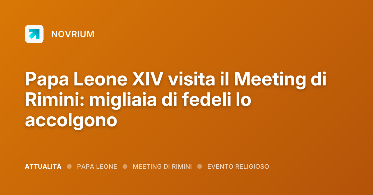 Papa Leone XIV visita il Meeting di Rimini: migliaia di fedeli lo accolgono