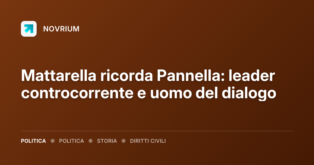 Mattarella ricorda Pannella: leader controcorrente e uomo del dialogo