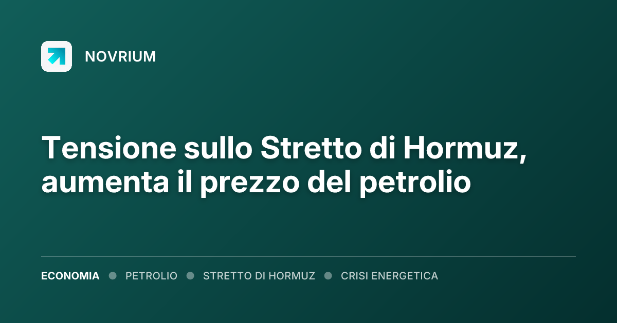 Tensione sullo Stretto di Hormuz, aumenta il prezzo del petrolio