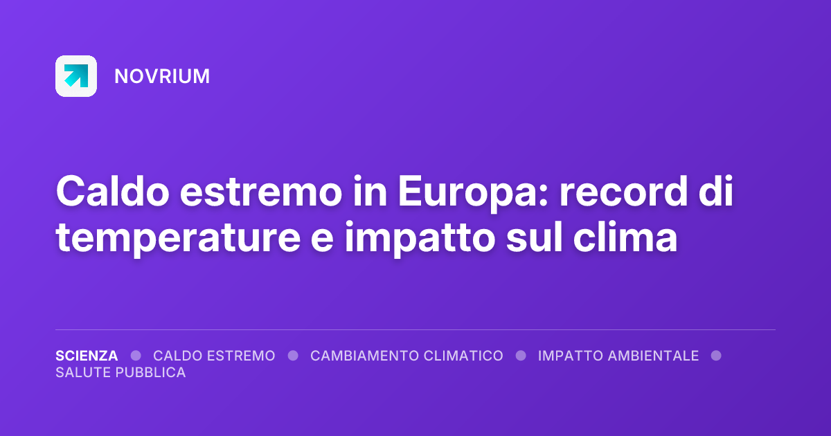 Caldo estremo in Europa: record di temperature e impatto sul clima