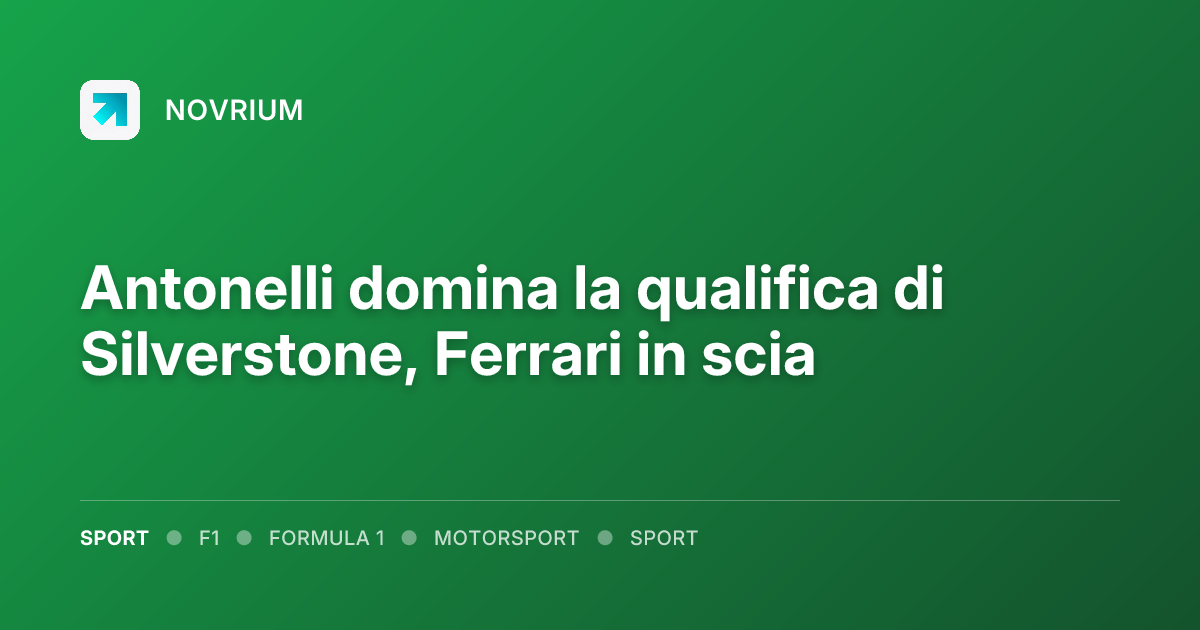 Antonelli domina la qualifica di Silverstone, Ferrari in scia