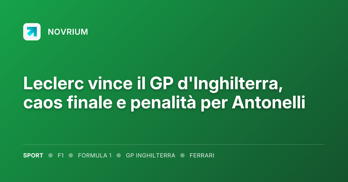 Leclerc vince il GP d'Inghilterra, caos finale e penalità per Antonelli