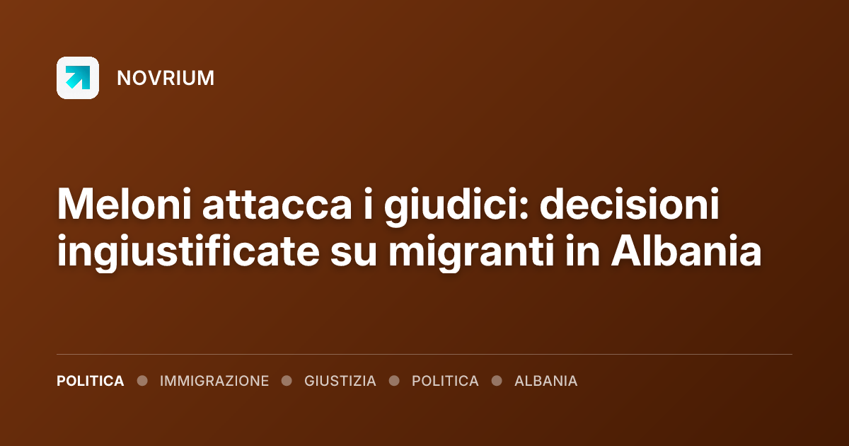 Meloni attacca i giudici: decisioni ingiustificate su migranti in Albania