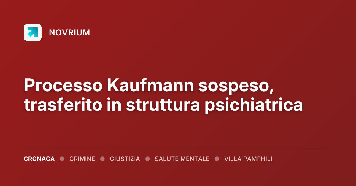 Processo Kaufmann sospeso, trasferito in struttura psichiatrica