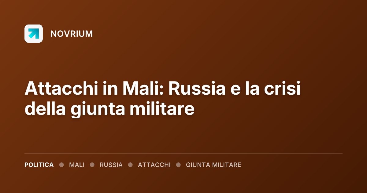 Attacchi in Mali: Russia e la crisi della giunta militare
