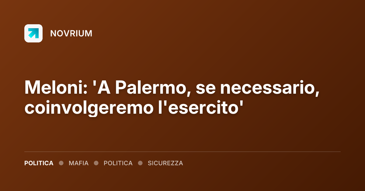 Meloni: 'A Palermo, se necessario, coinvolgeremo l'esercito'