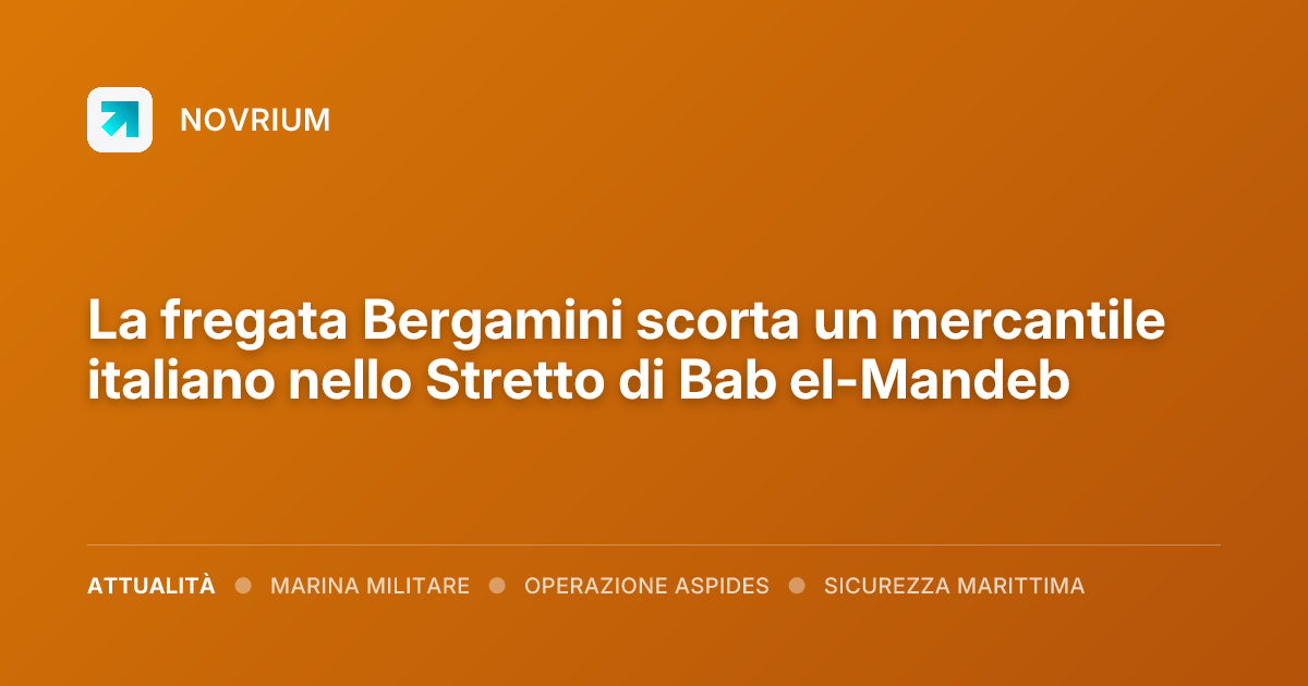 La fregata Bergamini scorta un mercantile italiano nello Stretto di Bab el-Mandeb