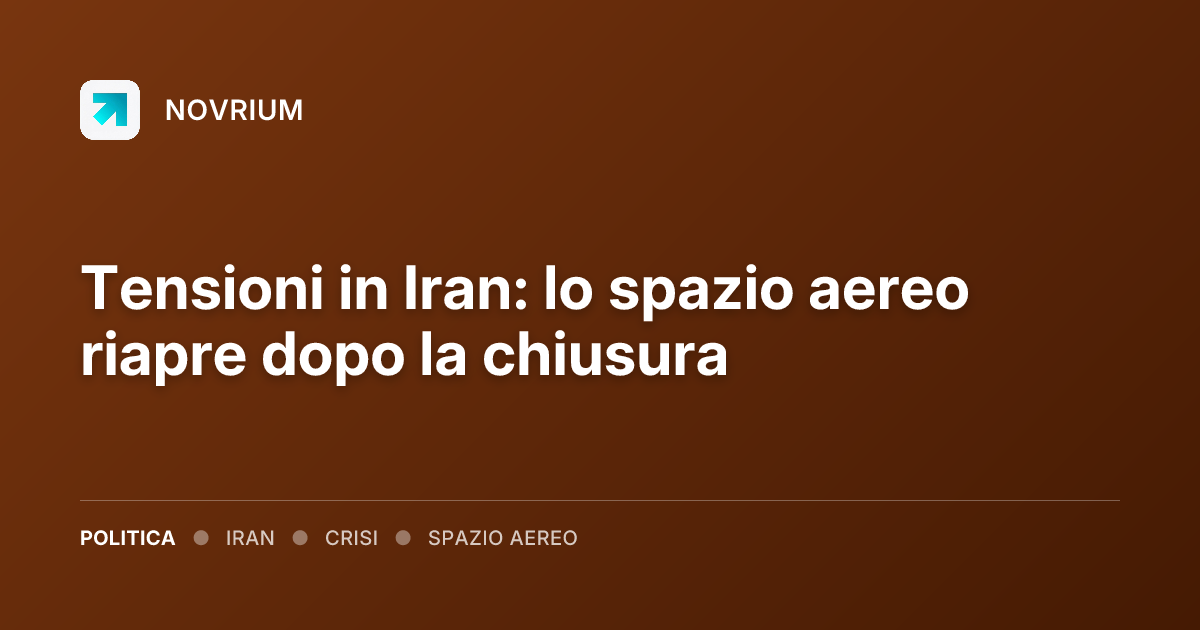 Tensioni in Iran: lo spazio aereo riapre dopo la chiusura