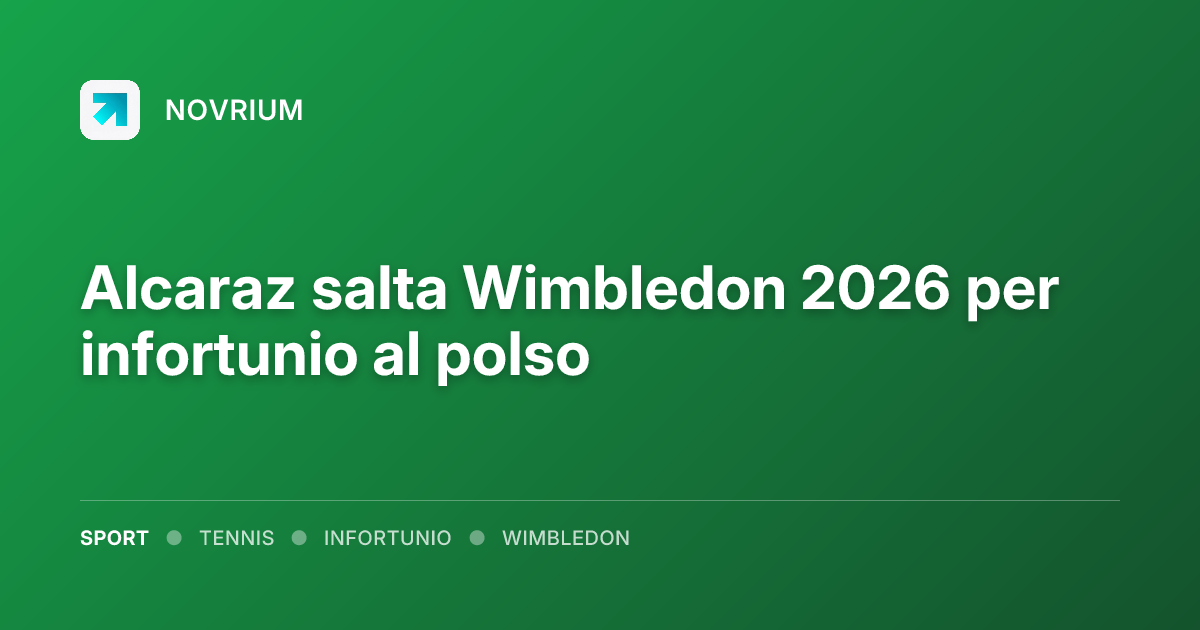 Alcaraz salta Wimbledon 2026 per infortunio al polso