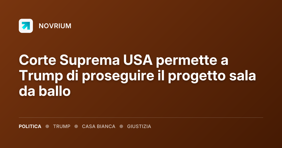 Corte Suprema USA permette a Trump di proseguire il progetto sala da ballo