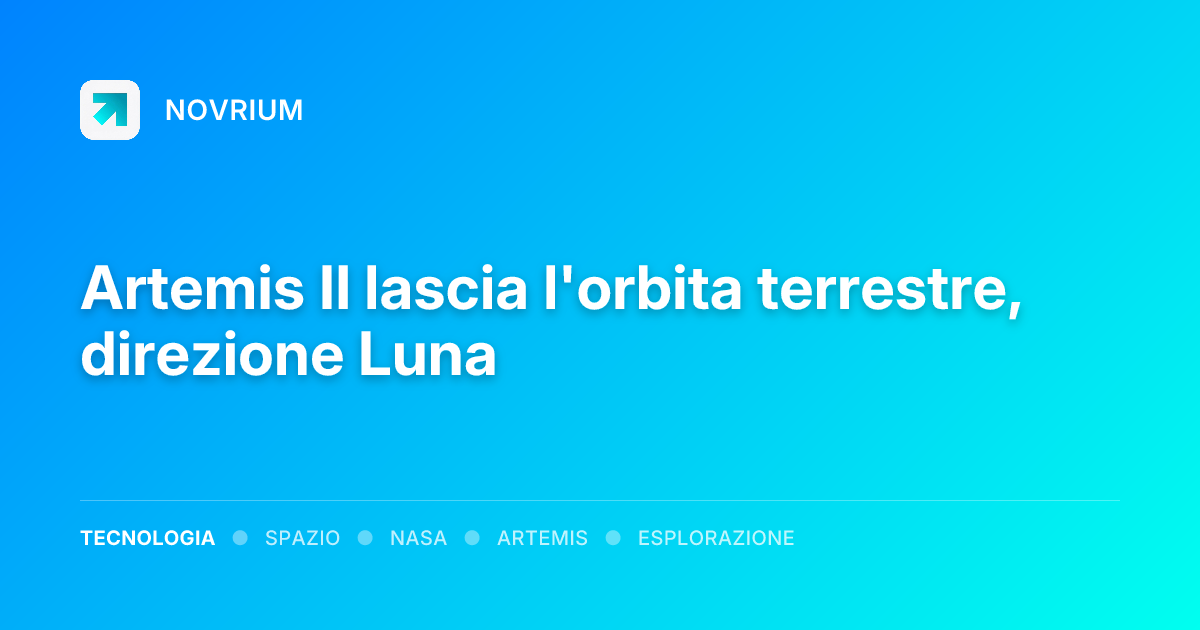 Artemis II lascia l'orbita terrestre, direzione Luna