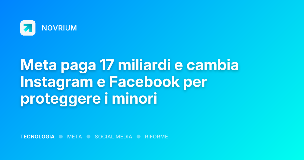 Meta paga 17 miliardi e cambia Instagram e Facebook per proteggere i minori