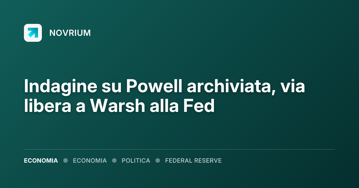 Indagine su Powell archiviata, via libera a Warsh alla Fed