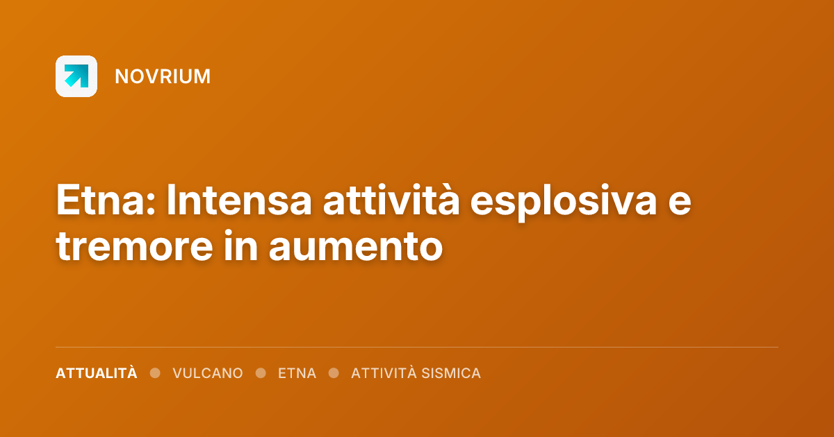 Etna: Intensa attività esplosiva e tremore in aumento