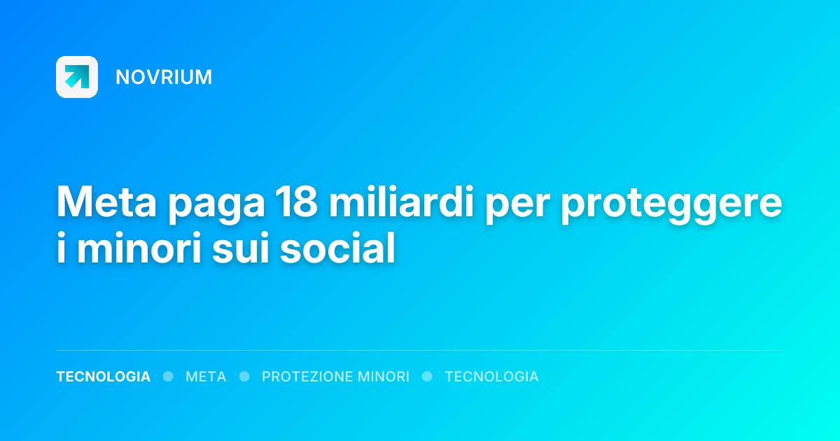 Meta paga 18 miliardi per proteggere i minori sui social