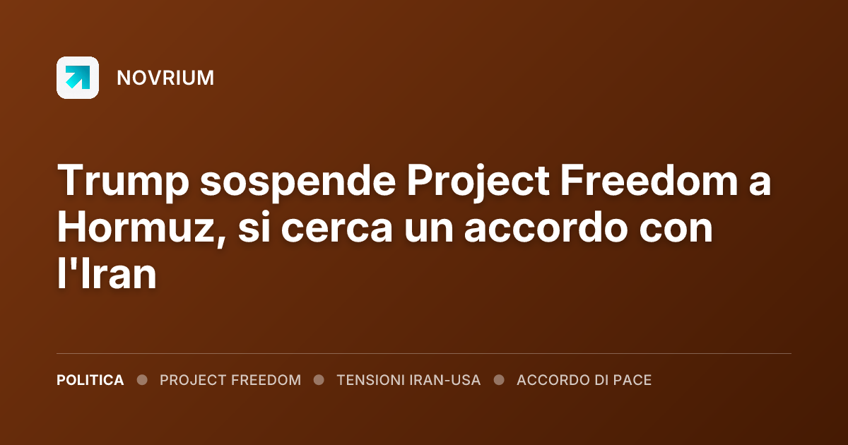 Trump sospende Project Freedom a Hormuz, si cerca un accordo con l'Iran