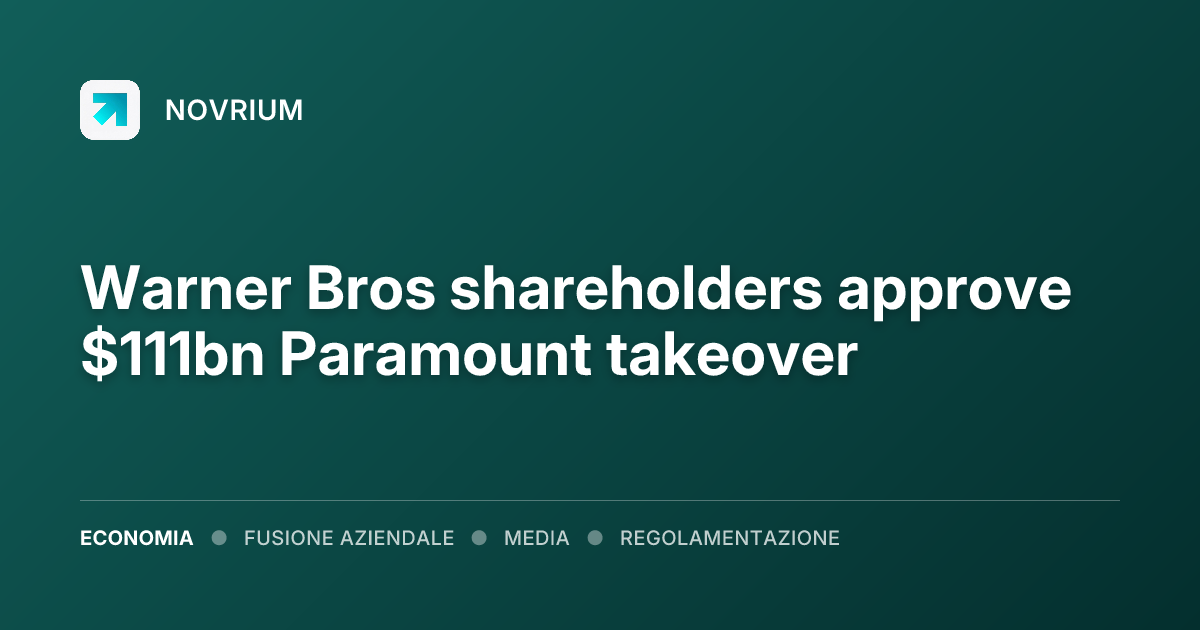 Warner Bros shareholders approve $111bn Paramount takeover
