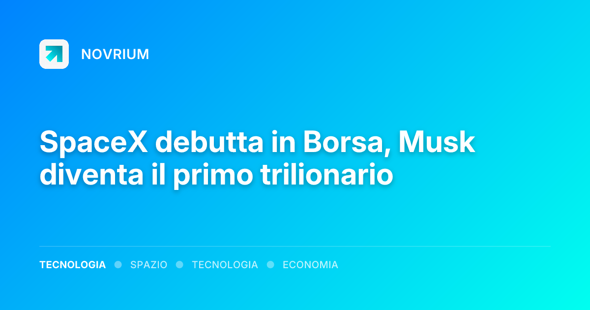 SpaceX debutta in Borsa, Musk diventa il primo trilionario