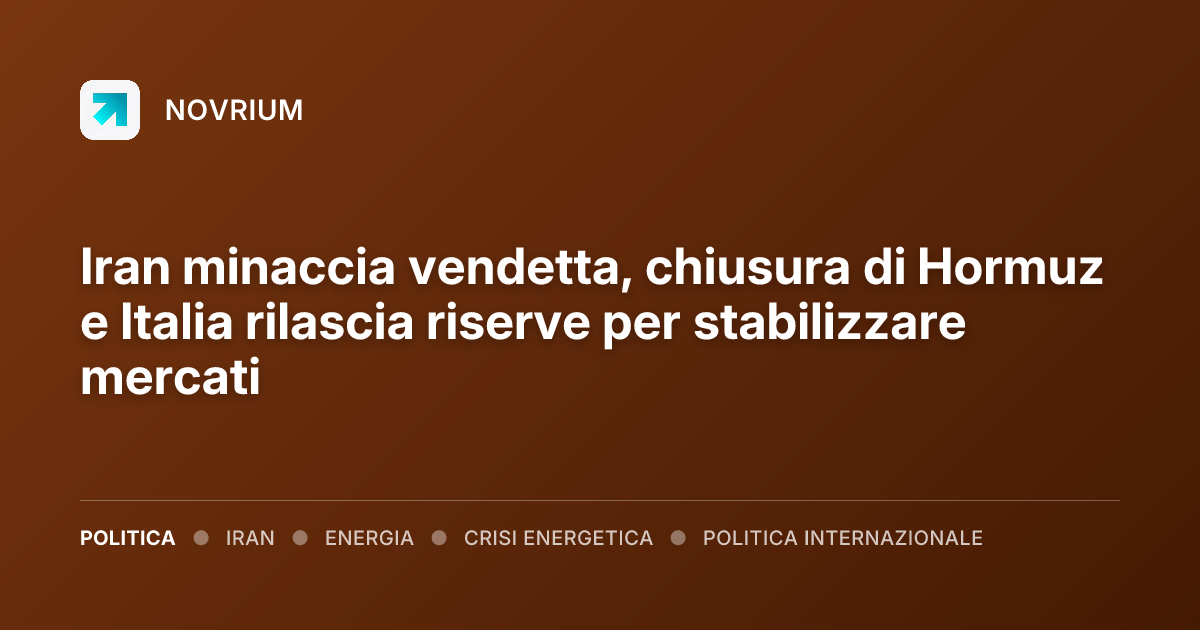 Iran minaccia vendetta, chiusura di Hormuz e Italia rilascia riserve per stabilizzare mercati