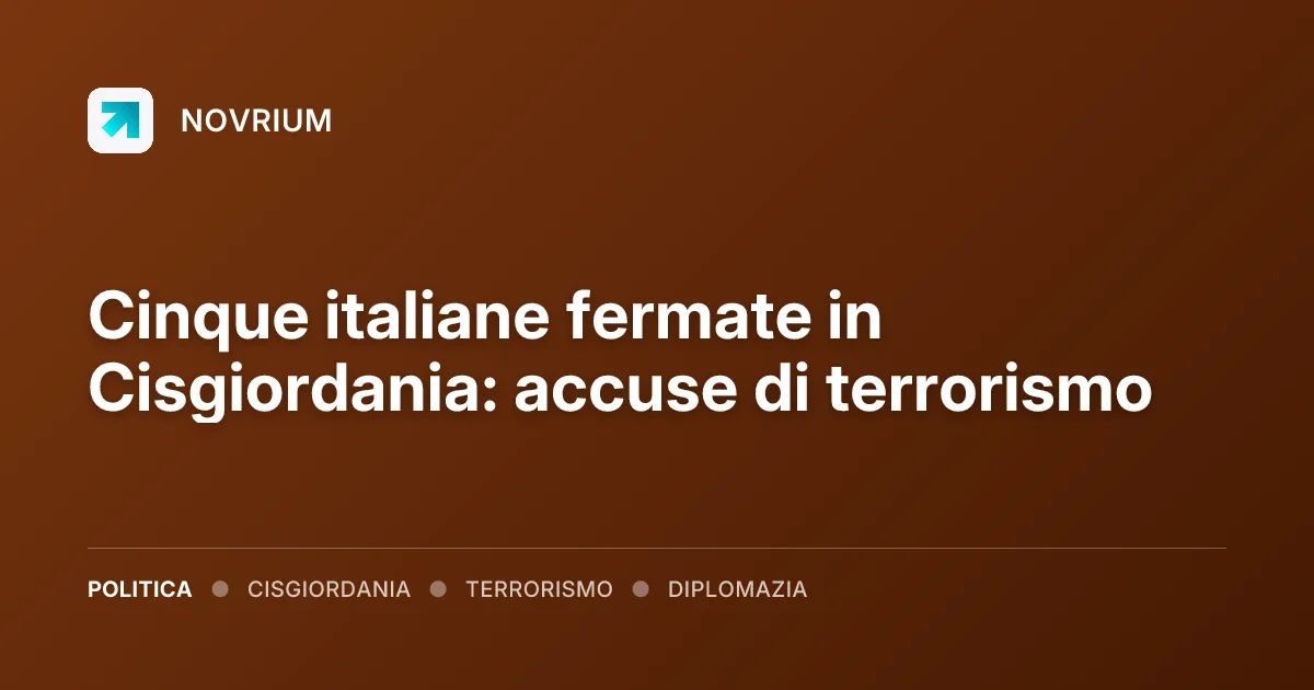 Cinque italiane fermate in Cisgiordania: accuse di terrorismo
