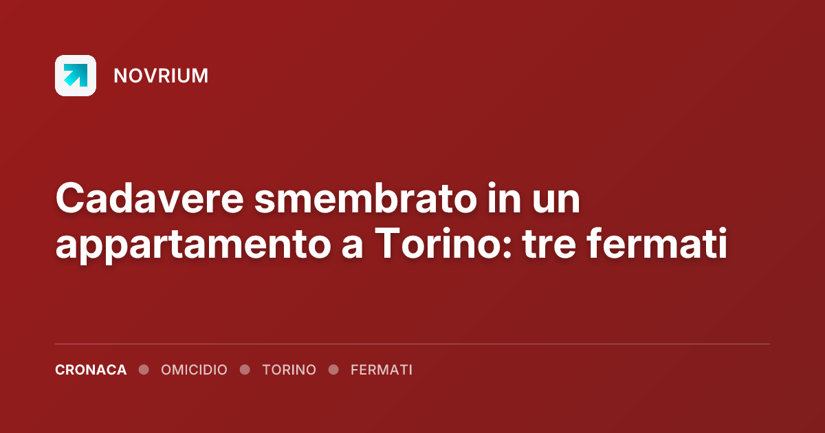 Cadavere smembrato in un appartamento a Torino: tre fermati