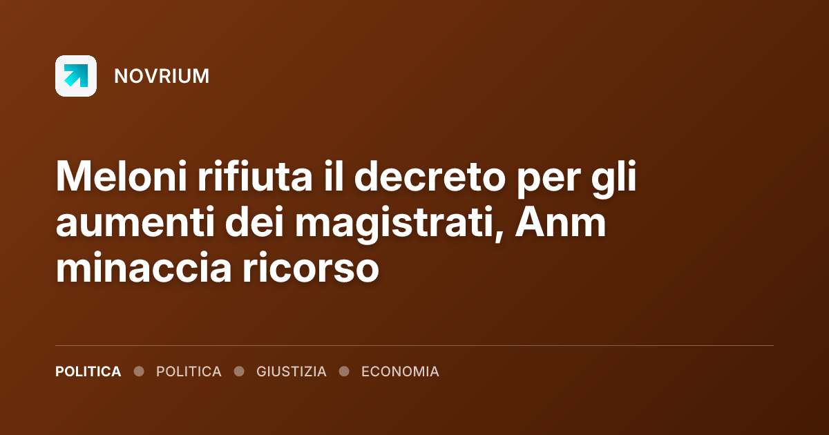 Meloni rifiuta il decreto per gli aumenti dei magistrati, Anm minaccia ricorso