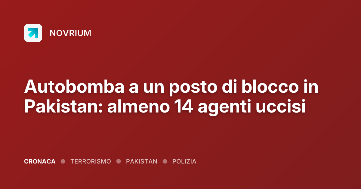 Autobomba a un posto di blocco in Pakistan: almeno 14 agenti uccisi