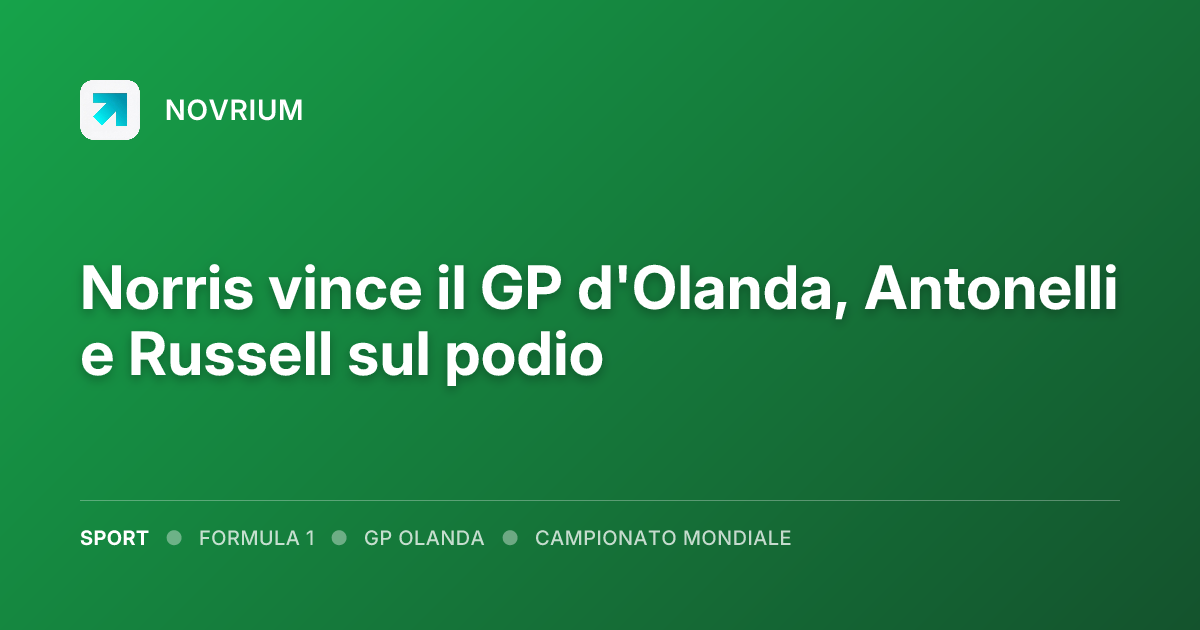 Norris vince il GP d'Olanda, Antonelli e Russell sul podio