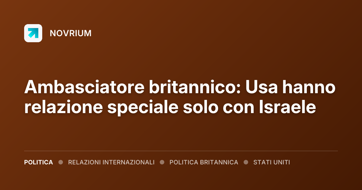Ambasciatore britannico: Usa hanno relazione speciale solo con Israele