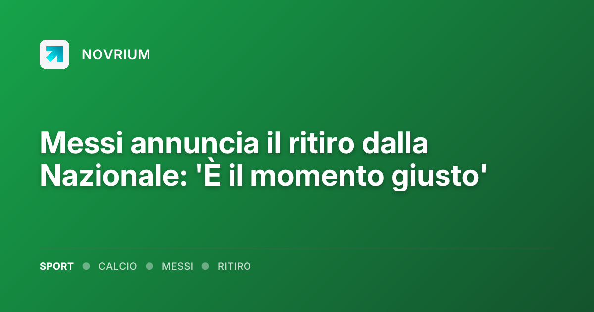 Messi annuncia il ritiro dalla Nazionale: 'È il momento giusto'
