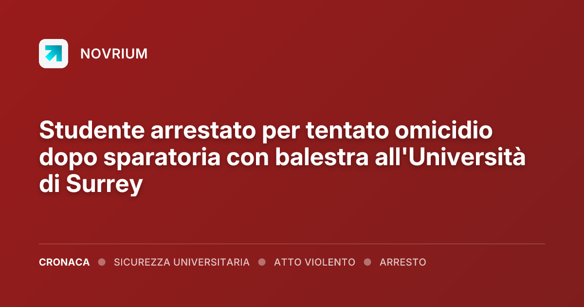 Studente arrestato per tentato omicidio dopo sparatoria con balestra all'Università di Surrey