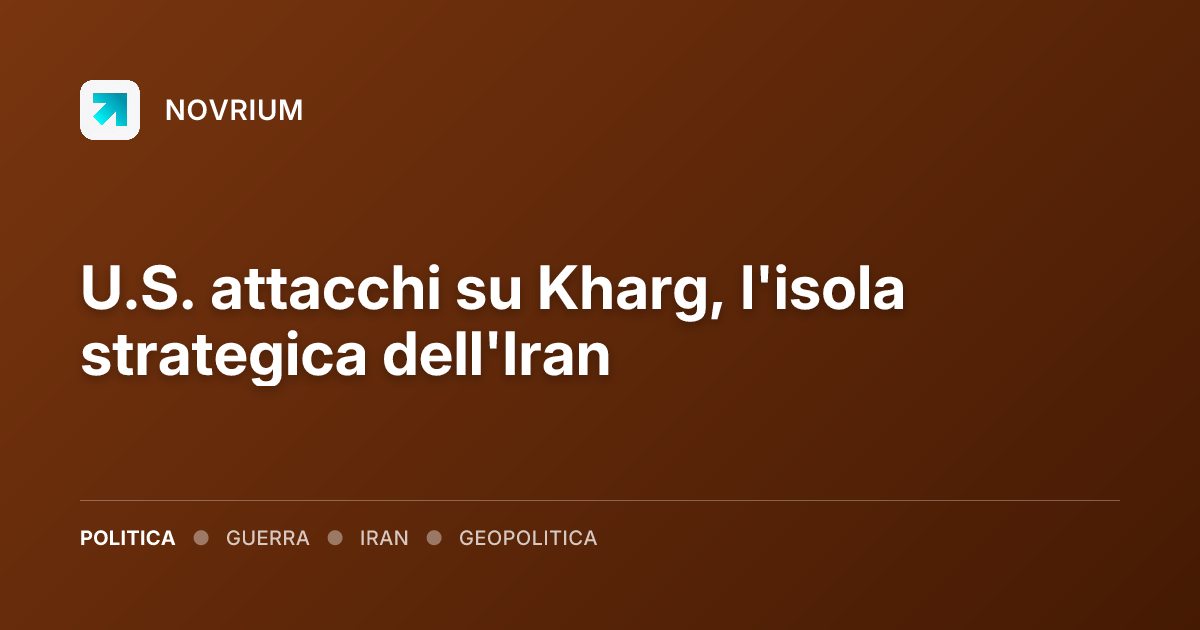 U.S. attacchi su Kharg, l'isola strategica dell'Iran