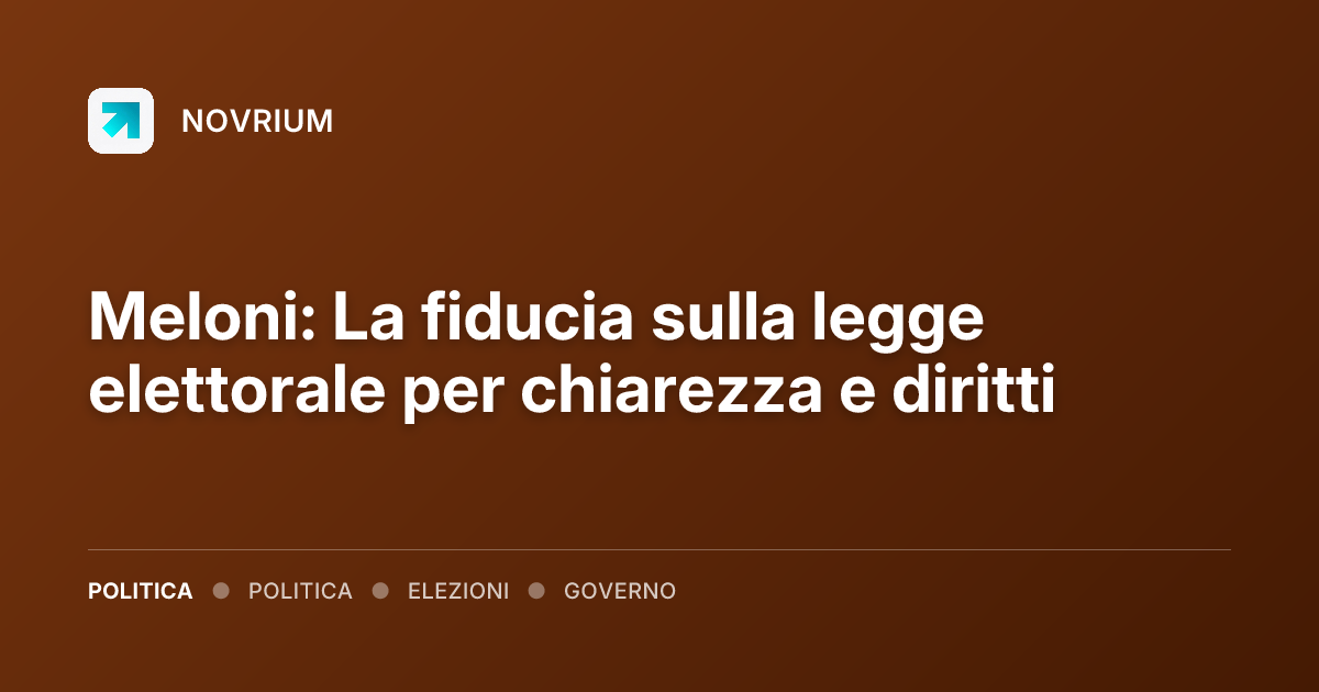 Meloni: La fiducia sulla legge elettorale per chiarezza e diritti