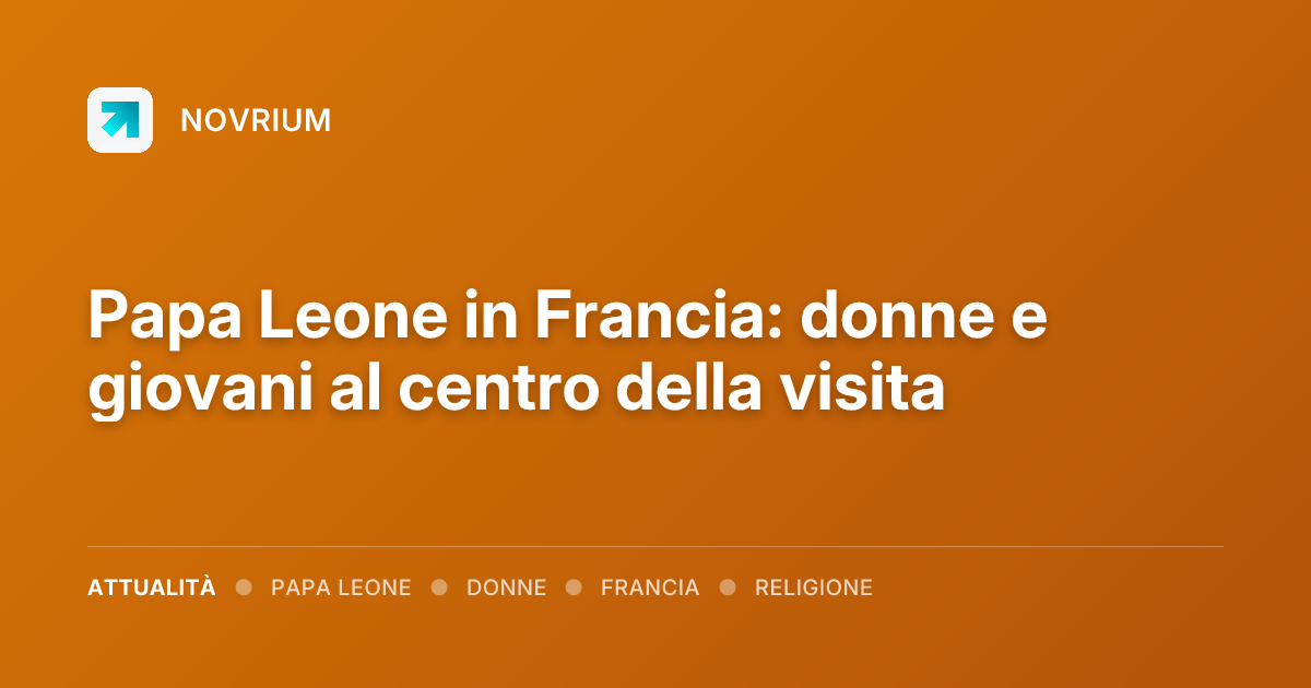 Papa Leone in Francia: donne e giovani al centro della visita