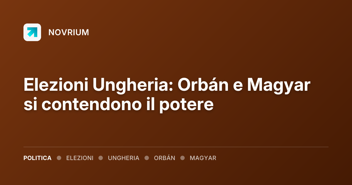 Elezioni Ungheria: Orbán e Magyar si contendono il potere