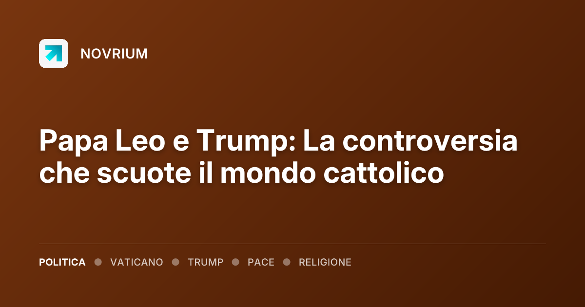 Papa Leo e Trump: La controversia che scuote il mondo cattolico