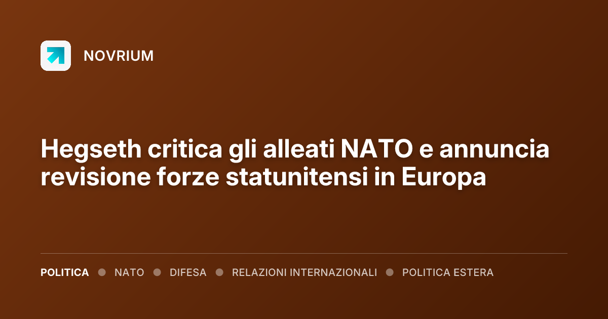 Hegseth critica gli alleati NATO e annuncia revisione forze statunitensi in Europa